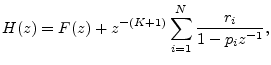 $\displaystyle H(z) = F(z) + z^{-(K+1)}\sum_{i=1}^{N} \frac{r_i}{1-p_iz^{-1}}, \protect$