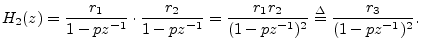 $\displaystyle H_2(z) = \frac{r_1}{1-pz^{-1}} \cdot \frac{r_2}{1-pz^{-1}}
= \frac{r_1r_2}{(1-pz^{-1})^2}
\isdef \frac{r_3}{(1-pz^{-1})^2}.
$