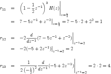 \begin{eqnarray*}
r_{11} &=& \left.\left(1-\frac{1}{2}z^{-1}\right)^3H(z)\right\...
...}{dz^{-1}} (-5 + 2z^{-1})\right\vert _{z^{-1}=2} = 2\cdot 2 = 4.
\end{eqnarray*}