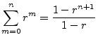 $\displaystyle \sum_{m=0}^n r^m = \frac{1-r^{n+1}}{1-r}
$