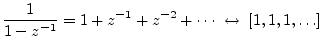 $\displaystyle \frac{1}{1-z^{-1}} = 1 + z^{-1}+ z^{-2}+ \cdots \;\leftrightarrow\; [1,1,1,\ldots]
$