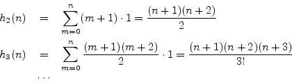 \begin{eqnarray*}
h_2(n)&=&\sum_{m=0}^n (m+1)\cdot 1 = \frac{(n+1)(n+2)}{2}\\
h...
...ac{(m+1)(m+2)}{2}\cdot 1=\frac{(n+1)(n+2)(n+3)}{3!}\\
&\cdots&
\end{eqnarray*}