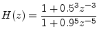 $\displaystyle H(z) = \frac{1 + 0.5^3 z^{-3}}{1 + 0.9^5z^{-5}}
$