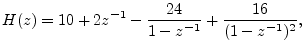 $\displaystyle H(z) = 10+2z^{-1}-\frac{24}{1-z^{-1}} + \frac{16}{(1-z^{-1})^2},$
