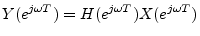 $\displaystyle Y(e^{j\omega T}) = H(e^{j\omega T})X(e^{j\omega T}) \protect$