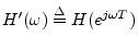 $ H^\prime(\omega) \isdef H(e^{j\omega T})$