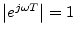 $ \left\vert e^{j\omega T}\right\vert=1$