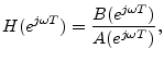 $\displaystyle H(e^{j\omega T})=\frac{B(e^{j\omega T})}{A(e^{j\omega T})},
$