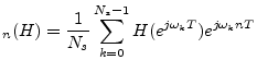 $\displaystyle _n(H) = \frac{1}{N_s}\sum_{k=0}^{N_s-1} H(e^{j\omega_k T})e^{j\omega_k nT}
$