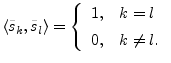$\displaystyle \left<\tilde{s}_k,\tilde{s}_l\right> = \left\{\begin{array}{ll}
1, & k=l \\ [5pt]
0, & k\neq l. \\
\end{array}\right.
$