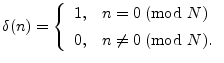 $\displaystyle \delta(n) = \left\{\begin{array}{ll}
1, & n=0\;\mbox{(mod $N$)} \\ [5pt]
0, & n\ne 0\;\mbox{(mod $N$)}. \\
\end{array}\right.
$