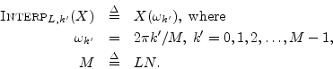 \begin{eqnarray*}
\hbox{\sc Interp}_{L,k^\prime }(X) &\isdef & X(\omega_{k^\prim...
...i k^\prime /M,\; k^\prime =0,1,2,\dots,M-1,\;\\
M&\isdef & LN.
\end{eqnarray*}