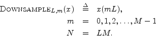 \begin{eqnarray*}
\hbox{\sc Downsample}_{L,m}(x) &\isdef & x(mL),\\
m &=& 0,1,2,\ldots,M-1\\
N&=&LM.
\end{eqnarray*}