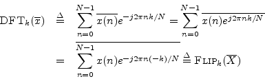 \begin{eqnarray*}
\hbox{\sc DFT}_k(\overline{x})
&\isdef & \sum_{n=0}^{N-1}\ov...
...n) e^{-j 2\pi n(-k)/N}}
\isdef \hbox{\sc Flip}_k(\overline{X})
\end{eqnarray*}