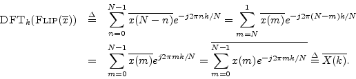 \begin{eqnarray*}
\hbox{\sc DFT}_k(\hbox{\sc Flip}(\overline{x}))
&\isdef & \s...
...sum_{m=0}^{N-1}x(m) e^{-j 2\pi m k/N}}
\isdef \overline{X(k)}.
\end{eqnarray*}