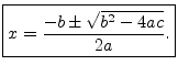 $\displaystyle \zbox {x = \frac{-b \pm \sqrt{b^2 - 4ac}}{2a}.}
$