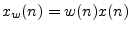 $ x_w(n) = w(n)x(n)$