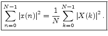 $\displaystyle \zbox {\sum_{n=0}^{N-1}\left\vert x(n)\right\vert^2 = \frac{1}{N}\sum_{k=0}^{N-1}\left\vert X(k)\right\vert^2.}
$
