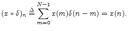 $\displaystyle (x\ast \delta)_n \isdef \sum_{m=0}^{N-1}x(m) \delta(n-m) = x(n).
$