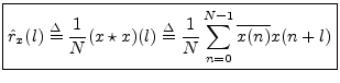 $\displaystyle \zbox {{\hat r}_x(l) \isdef \frac{1}{N}(x\star x)(l)
\isdef \frac{1}{N}\sum_{n=0}^{N-1}\overline{x(n)} x(n+l)}
$