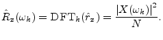 $\displaystyle {\hat R}_x(\omega_k)=\hbox{\sc DFT}_k({\hat r}_x) = \frac{\left\vert X(\omega_k)\right\vert^2}{N}.
$