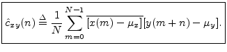 $\displaystyle \zbox {{\hat c}_{xy}(n)
\isdef \frac{1}{N}\sum_{m=0}^{N-1}\overline{[x(m)-\mu_x]} [y(m+n)-\mu_y].}
$