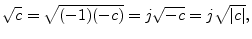 $\displaystyle \sqrt{c} = \sqrt{(-1)(-c)} = j\sqrt{-c} = j\sqrt{\left\vert c\right\vert},
$