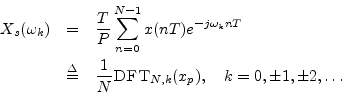 \begin{eqnarray*}
X_s(\omega_k)
&=& \frac{T}{P} \sum_{n=0}^{N-1} x(nT) e^{-j\o...
...{1}{N}\hbox{\sc DFT}_{N,k}(x_p),
\quad k=0,\pm 1, \pm 2, \dots
\end{eqnarray*}