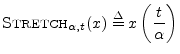 $\displaystyle \hbox{\sc Stretch}_{\alpha,t}(x) \isdef x\left(\frac{t}{\alpha}\right)
$