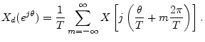 $\displaystyle X_d(e^{j\theta}) = \frac{1}{T} \sum_{m=-\infty}^\infty X\left[j\left(\frac{\theta}{T}
+ m\frac{2\pi}{T}\right)\right].
$