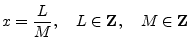 $\displaystyle x = \frac{L}{M}, \quad L\in{\bf Z},\quad M\in{\bf Z}
$