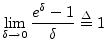 $\displaystyle \lim_{\delta\to 0} \frac{e^\delta-1}{\delta} \isdef 1
$