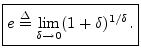 $\displaystyle \zbox {e \isdef \lim_{\delta\to0} (1+\delta)^{1/\delta}.}
$