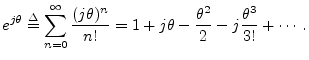$\displaystyle e^{j\theta} \isdef \sum_{n=0}^\infty \frac{(j\theta)^n}{n!}
= 1 + j\theta - \frac{\theta^2}{2} - j\frac{\theta^3}{3!} + \cdots
\,.
$