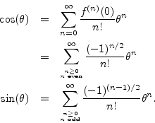 \begin{eqnarray*}
\cos(\theta) &=& \sum_{n=0}^\infty \frac{f^{(n)}(0)}{n!}\theta...
...mbox{\tiny$n$\ odd}}}^\infty \frac{(-1)^{(n-1)/2}}{n!} \theta^n.
\end{eqnarray*}