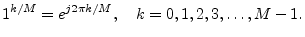 $\displaystyle 1^{k/M} = e^{j2\pi k/M}, \quad k=0,1,2,3,\dots,M-1.
$