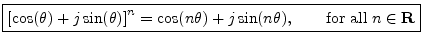 $\displaystyle \zbox {\left[\cos(\theta) + j \sin(\theta)\right] ^n =
\cos(n\theta) + j \sin(n\theta), \qquad\hbox{for all $n\in{\bf R}$}}
$