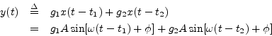 \begin{eqnarray*}
y(t) &\isdef & g_1 x(t-t_1) + g_2 x(t-t_2) \\
&=& g_1 A \sin[\omega (t-t_1) + \phi]
+ g_2 A \sin[\omega (t-t_2) + \phi]
\end{eqnarray*}