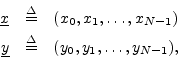 \begin{eqnarray*}
\underline{x}&\isdef & (x_0,x_1,\ldots,x_{N-1})\\
\underline{y}&\isdef & (y_0,y_1,\ldots,y_{N-1}),
\end{eqnarray*}