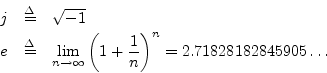 \begin{eqnarray*}
j &\isdef & \sqrt{-1} \\
e &\isdef & \lim_{n\to\infty} \left(1+\frac{1}{n}\right)^{n}
= 2.71828182845905\ldots
\end{eqnarray*}