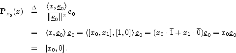 \begin{eqnarray*}
{\bf P}_{\underline{e}_0}(x) &\isdef & \frac{\left<x,\underlin...
...0}) \underline{e}_0
= x_0 \underline{e}_0\\ [5pt]
&=& [x_0,0].
\end{eqnarray*}