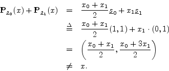 \begin{eqnarray*}
{\bf P}_{\sv_0}(x) + {\bf P}_{\sv_1}(x) &=&
\frac{x_0 + x_1}...
...\frac{x_0 + x_1}{2},
\frac{x_0 + 3x_1}{2}\right) \\
&\neq& x.
\end{eqnarray*}
